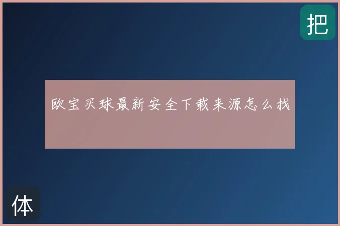 欧宝买球最新安全下载来源怎么找
