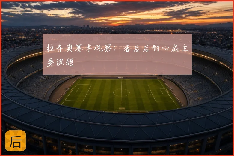 拉齐奥赛季观察：落后后耐心成主要课题