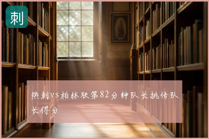 热刺vs柏林联第82分钟队长挑传队长得分